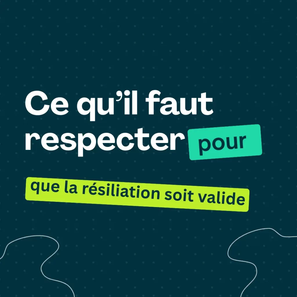 ce qu’il faut respecter pour que la résiliation soit valide